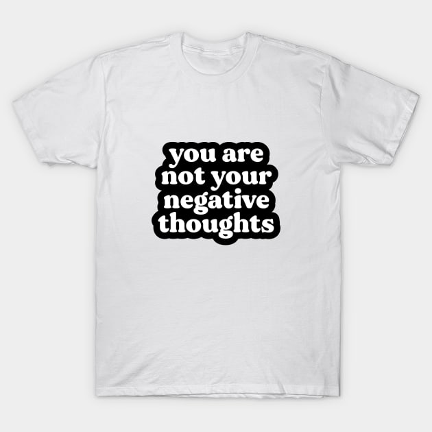 You Are Not Your Negative Thoughts T-Shirt by BeKindToYourMind